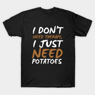 I Don't Need Therapy I Just Need Potatoes Funny Potatoes T-Shirt